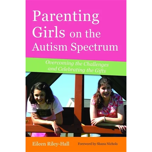 Parenting Girls on the Autism Spectrum: Overcoming the Challenges and Celebrating the Gifts - Paperback