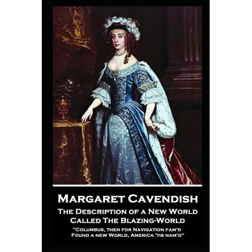 Margaret Cavendish - The Description of a New World, Called The Blazing-World: 'Columbus, then for Navigation fam'd, Found a new World, America 'tis n - Paperback