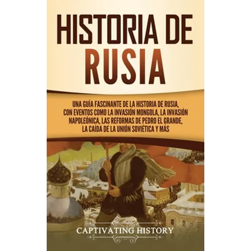 Historia de Rusia: Una guía fascinante de la historia de Rusia, con eventos como la invasión mongola, la invasión napoleónica, las reformas de Pedro e - Hardcover