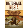 Historia de Rusia: Una guía fascinante de la historia de Rusia, con eventos como la invasión mongola, la invasión napoleónica, las reformas de Pedro e - Hardcover