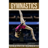 Gymnastics: Everything You Need to Know About Gymnastics (How to train muscles using your body weight) - Paperback