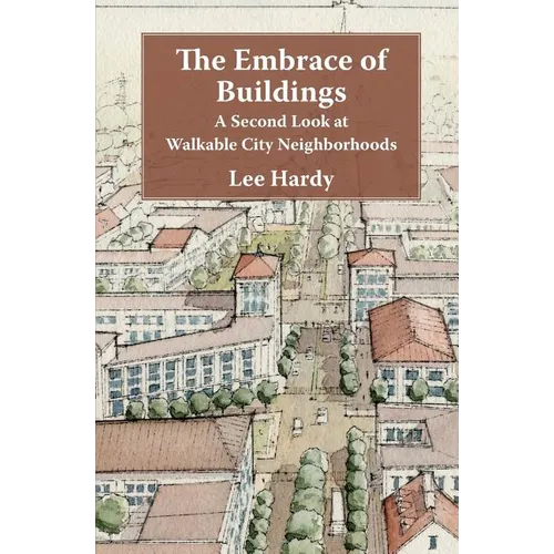 The Embrace of Buildings: A Second Look at Walkable City Neighborhoods - Paperback