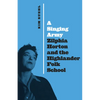 A Singing Army: Zilphia Horton and the Highlander Folk School - Hardcover