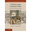 Violence and Colonial Order: Police, Workers and Protest in the European Colonial Empires, 1918 1940 - Hardcover