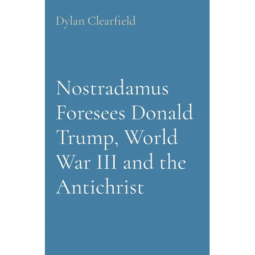 Nostradamus Foresees Donald Trump, World War III and the Antichrist - Paperback