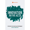 Innovation in Five Acts: Strategies for Theatre and Performance - Paperback