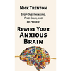 Rewire Your Anxious Brain: Stop Overthinking, Find Calm, and Be Present - Hardcover