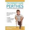 The Parents' Guide to Perthes: Understanding Legg-Calvé-Perthes Disease - Paperback