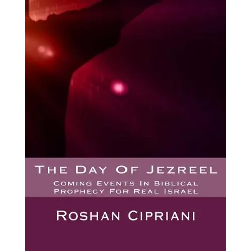 The Day Of Jezreel: Coming Events In Biblical Prophecy For Real Israel - Paperback