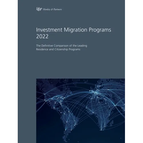 Investment Migration Programs 2022: The Definitive Comparison of the Leading Residence and Citizenship Programs - Paperback