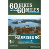 60 Hikes Within 60 Miles: Harrisburg: Including Cumberland, Dauphin, Lancaster, Lebanon, Perry, and York Counties in Central Pennsylvania - Paperback