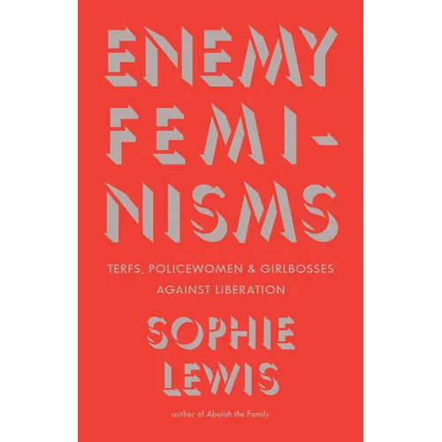 Enemy Feminisms: Terfs, Policewomen, and Girlbosses Against Liberation - Paperback