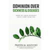 Dominion Over Sickness & Disease: None Of These Diseases Shall Come Near You - Paperback