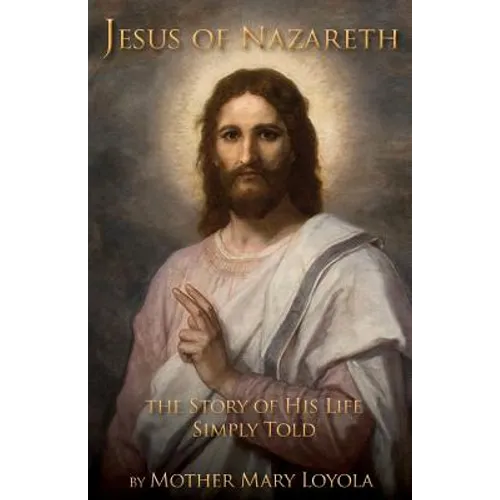 Jesus of Nazareth: The Story of His Life Simply Told - Paperback