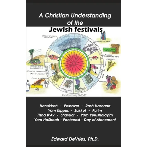 A Christian Understanding of the Jewish Festivals: Holidays - Hanukkah, Passover, Rosh Hashana, Yom Kippur, Sukkot, Purim, Tisha B'Av, Shavuot, Yom Ye - Paperback