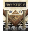 Secrets and Practices of the Freemasons: Sacred Mysteries, Rituals and Symbols Revealed - Paperback