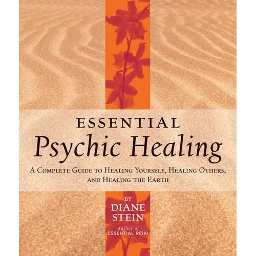 Essential Psychic Healing: A Complete Guide to Healing Yourself, Healing Others, and Healing the Earth - Paperback