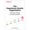 The Experience-Centric Organization: How to Win Through Customer Experience - Paperback