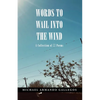 Words to Wail into the Wind: A Collection of 77 Poems - Paperback