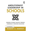 Abolitionist Leadership in Schools: Undoing Systemic Injustice Through Communally Conscious Education - Paperback