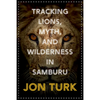 Tracking Lions, Myth, and Wilderness in Samburu - Paperback