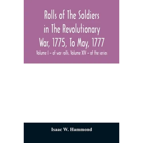 Rolls of the soldiers in the revolutionary war, 1775, to May, 1777: with an appendix embracing diaries of Lieut. Jonathan Burton. Volume I - of war ro - Paperback