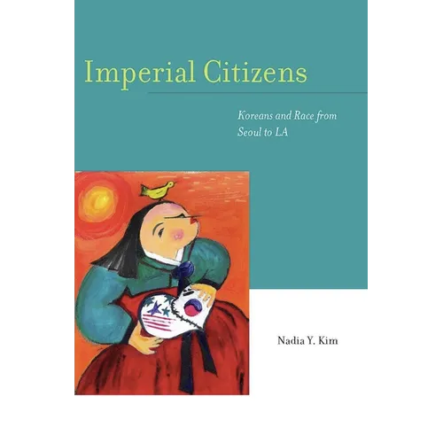 Imperial Citizens: Koreans and Race from Seoul to La - Paperback