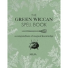 The Green Wiccan Spell Book: A Compendium of Magical Knowledge - Hardcover