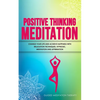 Positive Thinking Meditation: Change Your Life and Achieve Happiness with Relaxation Techniques, Hypnosis, Meditation and Affirmation - Paperback