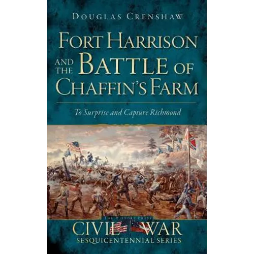 Fort Harrison and the Battle of Chaffin's Farm: To Surprise and Capture Richmond - Hardcover