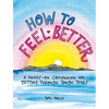 How to Feel Better: A Hands-On Companion for Getting Through Tough Times - Hardcover