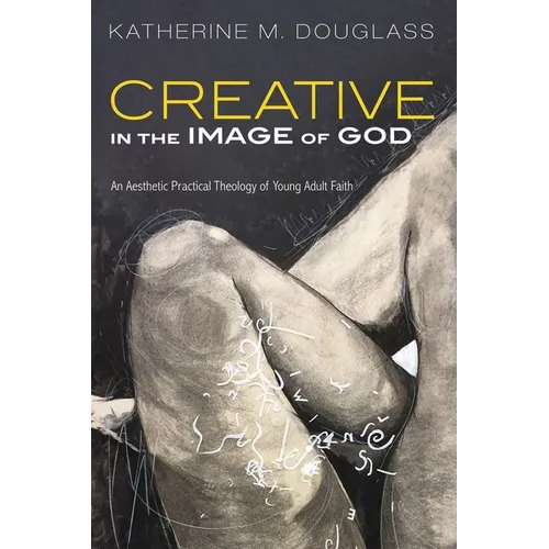 Creative in the Image of God: An Aesthetic Practical Theology of Young Adult Faith - Hardcover