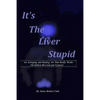Its the Liver Stupid 5th edition: An Antiaging and Healing Art That Really Works - Paperback