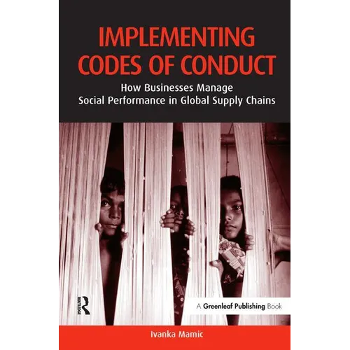 Implementing Codes of Conduct: How Businesses Manage Social Performance in Global Supply Chains - Hardcover
