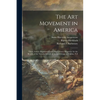 The Art Movement in America [microform]: Three Articles Reprinted From The Century Magazine for the Benefit of the Victoria School of Art and Design o - Paperback