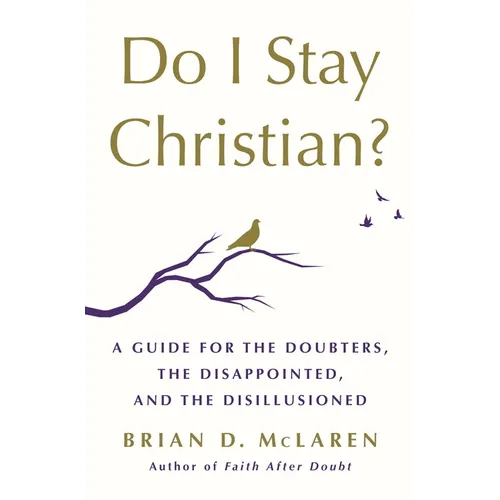 Do I Stay Christian?: A Guide for the Doubters, the Disappointed, and the Disillusioned - Hardcover