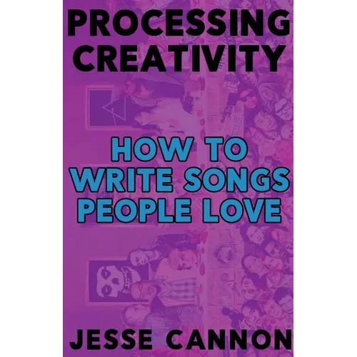Processing Creativity: How To Write Songs People Love - Paperback