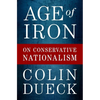 Age of Iron: On Conservative Nationalism - Hardcover