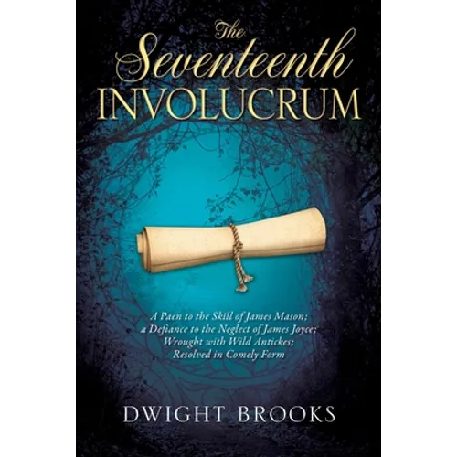 The Seventeenth Involucrum: A Paen to the Skill of James Mason; a Defiance to the Neglect of James Joyce; Wrought with Wild Antickes; Resolved in Come - Paperback