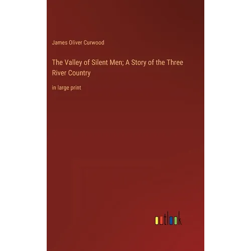 The Valley of Silent Men; A Story of the Three River Country: in large print - Hardcover