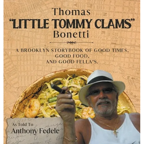 Thomas "Little Tommy Clams" Bonetti: A Brooklyn Storybook of Good Times, Good Food, and Good Fellas - Hardcover