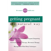 Getting Pregnant the Natural Way: The 6-Step Natural Fertility Program Integrating Nutrition, Herbal Therapy, Movement Therapy, Massage, and Mind-Body - Hardcover