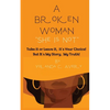 A Broken Woman "She is Not": Take it or leave it, it's Your Choice! But, It's My Story, My Truth! - Paperback