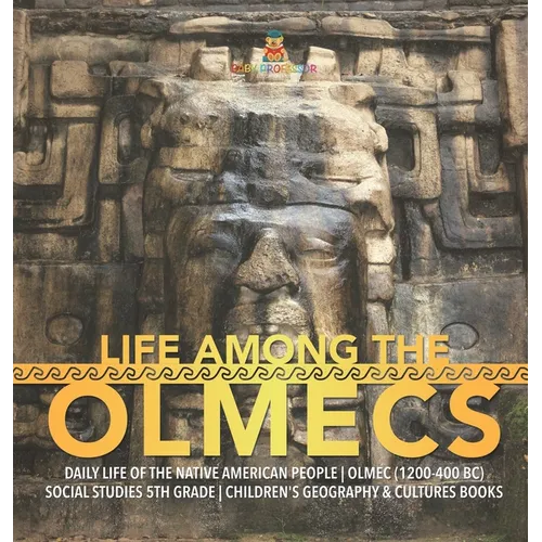Life Among the Olmecs Daily Life of the Native American People Olmec (1200-400 BC) Social Studies 5th Grade Children's Geography & Cultures Books - Hardcover
