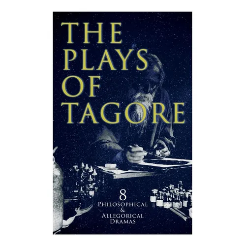 The Plays of Tagore: 8 Philosophical & Allegorical Dramas: The Post Office, Chitra, The Cycle of Spring, The King of the Dark Chamber, Sanyasi... - Paperback