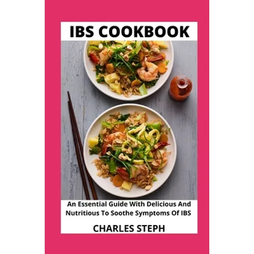 IBS Cookbook: An Essential Guide With Delicious And Nutritious To Soothe Symptoms Of IBS - Paperback