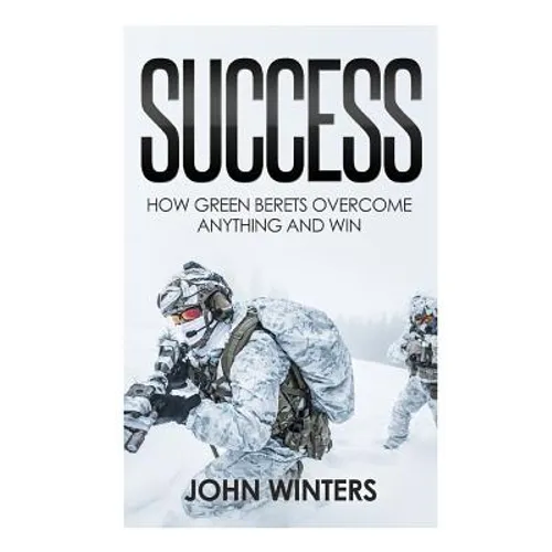 Success: How Green Berets Overcome Anything And Win - Paperback
