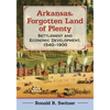 Arkansas, Forgotten Land of Plenty: Settlement and Economic Development, 1540-1900 - Paperback