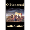 O Pioneers!: A Classic American Novel of Prairie Life, Immigrant Struggle, and Endurance - Hardcover