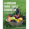 The Oregon Farm Table Cookbook: 101 Homegrown Recipes from the Pacific Wonderland - Paperback
